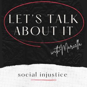 Social Injustice LET'S TALK ABOUT IT with Marcella
