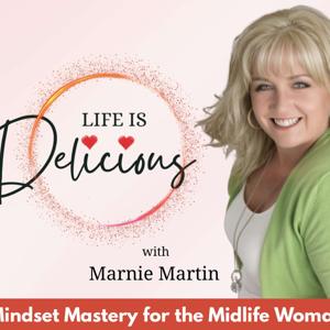 Life is Delicious- Mindset Mastery, Midlife Empowerment, Joy, Purpose, Vitality, Inspiration, Women's Health