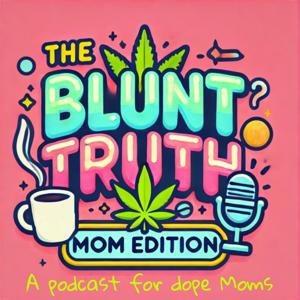 The Blunt Truth: Mom Edition