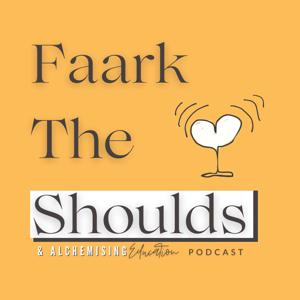 Faark The Shoulds (& Alchemising Education)