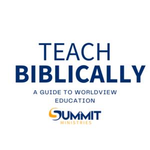 Teach Biblically: A Guide to Worldview Education
