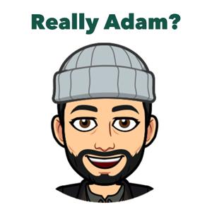 Really Adam?