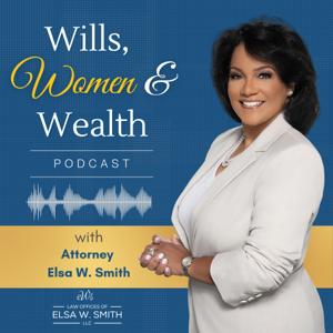 Wills, Women & Wealth Podcast with Attorney Elsa W. Smith | Empowering Women Through Estate Planning
