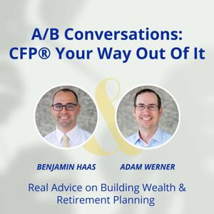 A/B Conversations: CFP® Your Way Out Of It – Real Advice on Building Wealth & Retirement Planning