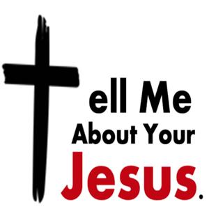 Tell Me About Your Jesus
