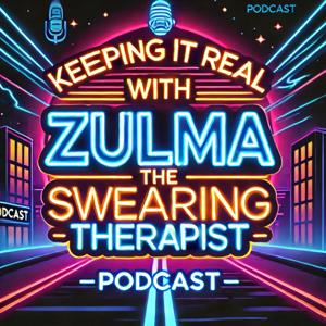 Keeping it Real with Zulma The Swearing Therapist Podcast
