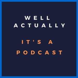 Well, Actually. It's a Podcast.