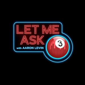 Let Me Ask 3 with Aaron Levin