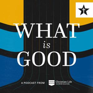 What is Good: Christian Life Commission Podcast