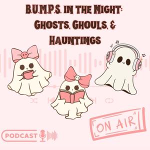 B.U.M.P.S. In the Night: Ghosts, Ghouls, and Hauntings Podcast