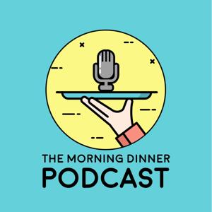 Morning Dinner Podcast