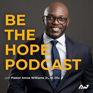 Be The Hope Podcast with Pastor Amos Williams Jr., M.Div.