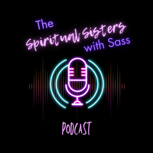 The Spiritual Sisters with Sass’s Podcast