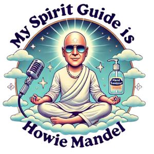 My Spirit Guide Is Howie Mandel