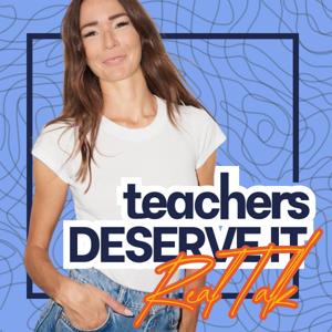Teachers Deserve It: Real Talk