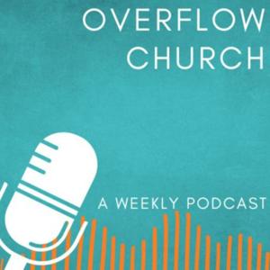 Overflow Church: A Weekly Podcast
