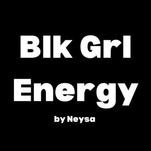 Blk Grl Energy by Neysa