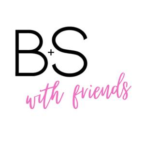 B+S With Friends