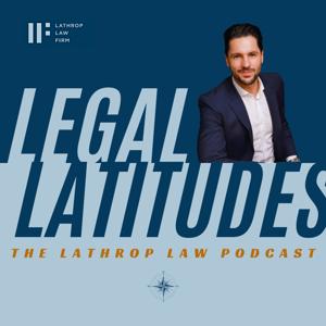 Legal Latitudes - The Lathrop Law Podcast