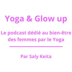 Yoga & Glow up - Le podcast dédié au bien-être des femmes par le yoga