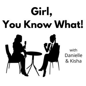 Girl, You Know What!