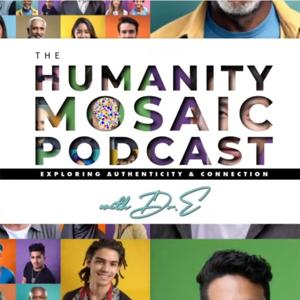 The Humanity Mosaic Podcast: Exploring Authenticity & Connection with Dr. E