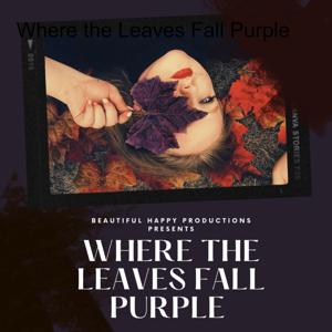 Where the Leaves Fall Purple by Beautiful Happy Productions
