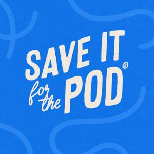 Save It For The Pod