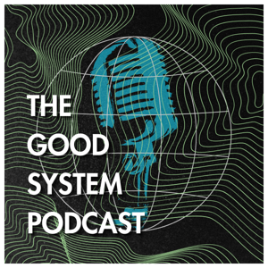The Good System Podcast