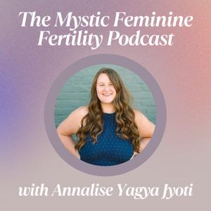The Mystic Feminine Fertility Podcast