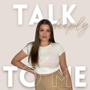 TALK DEEPLY TO ME