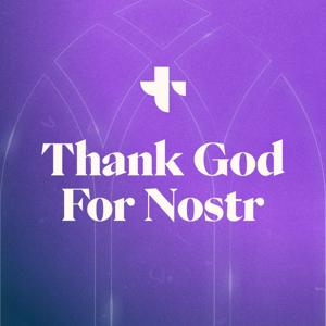 Thank God for Nostr
