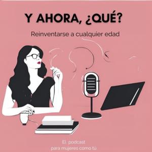 Y ahora, ¿qué? Reinventarse a cualquier edad.
Crecemos y aprendemos juntas