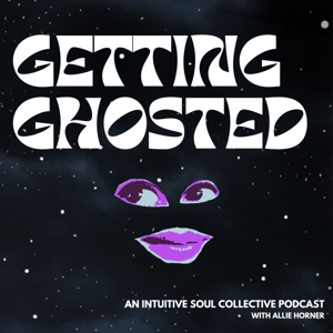 Getting Ghosted: An Intuitive Soul Collective Podcast