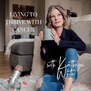Living to Thrive with Cancer