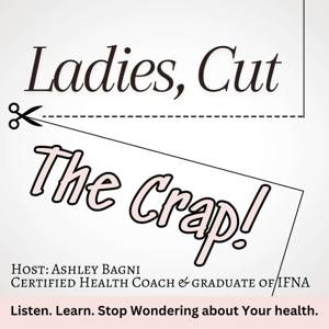 Ladies, Cut the Crap! : Women’s health made simple: hormones, fatigue, weight, and wellness