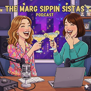 The Marg Sippin’ Sistas’ Podcast