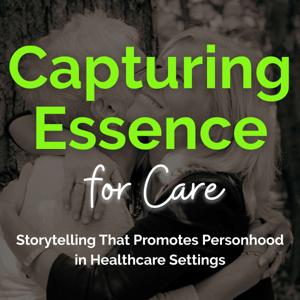 Capturing Essence for Care: Storytelling that Promotes Personhood in Healthcare