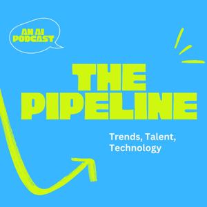 The Pipeline - Trends, Talent, and Technology.