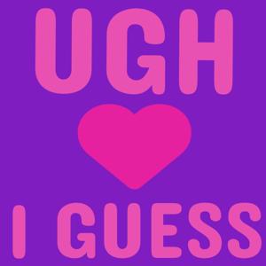 Ugh I Guess