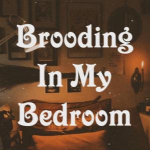 Brooding In My Bedroom