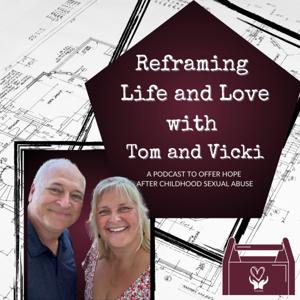 Reframing Life and Love by Tom and Vicki: a podcast offering hope after childhood sexual abuse