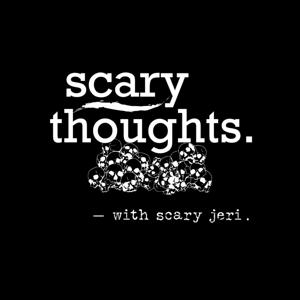 Scary Thoughts w/ Scary Jeri