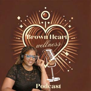 Brown Heart Wellness Podcast