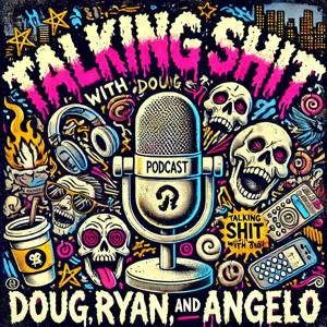 Talking Shit with Doug, Ryan, and Angelo
