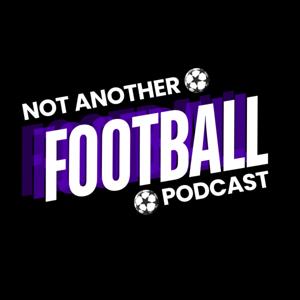 Not Another Football Podcast | Weekly Premier League Podcast