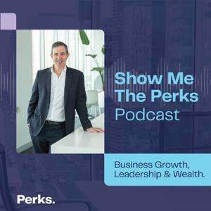 Show Me The Perks: Business Growth, Leadership & Wealth