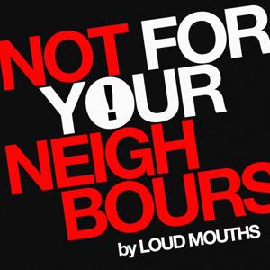 NOT FOR YOUR NEIGHBOURS
