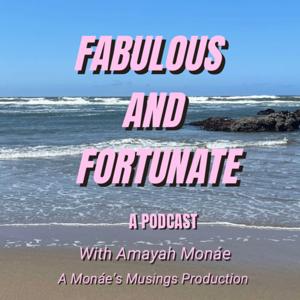 Fabulous and Fortunate - a Monae’s Musings Production