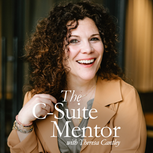 The C-Suite Mentor - Business Growth for Small Business Leaders with Theresa Cantley